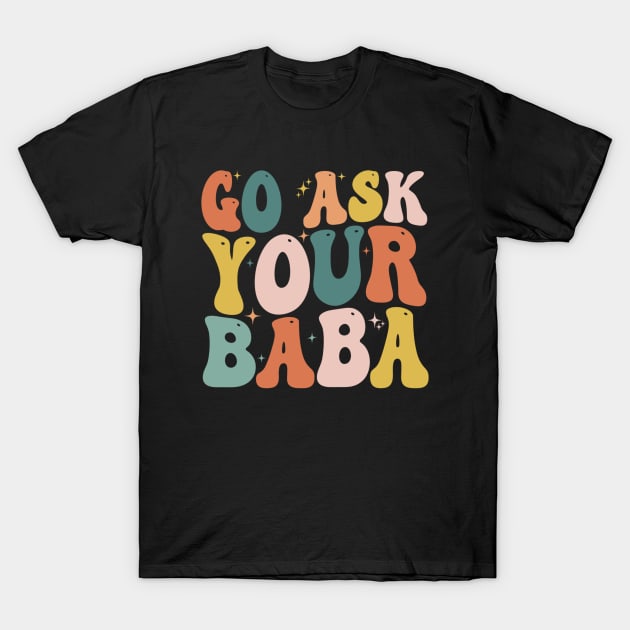 Women’s Cute Funny Mom Gift - Go Ask Your Baba T-Shirt by ArchmalDesign